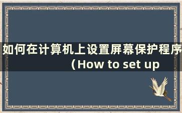 如何在计算机上设置屏幕保护程序（How to set up a screen saver on your computer）